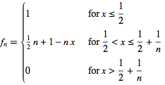  f_n={1   for x<=1/2; 1/2n+1-nx   for 1/2<x<=1/2+1/n; 0   for x>1/2+1/n 