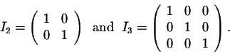 \begin{displaymath}I_2 = \left(\begin{array}{ccc}
1&0\\
0&1\\
\end{array}\righ...
...egin{array}{ccc}
1&0&0\\
0&1&0\\
0&0&1\\
\end{array}\right).\end{displaymath}