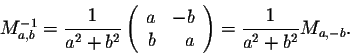\begin{displaymath}M_{a,b}^{-1} = \frac{1}{a^2 + b^2} \left(\begin{array}{rr}
a&-b\\
b&a\\
\end{array}\right)= \frac{1}{a^2 + b^2}M_{a,-b} .\end{displaymath}