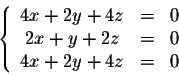 \begin{displaymath}\left\{\begin{array}{ccc}
4x + 2y + 4z &=& 0\\
2x+y + 2z&=& 0\\
4x+2y+4z &=& 0
\end{array}\right.\end{displaymath}