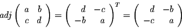 \begin{displaymath}adj \left(\begin{array}{rr}
a&b\\
c&d\\
\end{array}\right) ...
...^T = \left(\begin{array}{rr}
d&-b\\
-c&a\\
\end{array}\right)\end{displaymath}