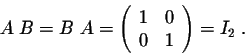 \begin{displaymath}A\;B = B\;A = \left(\begin{array}{rrr}
1&0\\
0&1\\
\end{array}\right) = I_2\;.\end{displaymath}