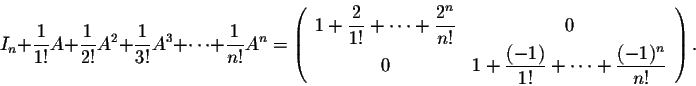 \begin{displaymath}I_n + \frac{1}{1!}A+ \frac{1}{2!}A^2+ \frac{1}{3!}A^3+\cdots+...
...frac{(-1)}{1!}+\cdots+ \frac{(-1)^n}{n!}\\
\end{array}\right).\end{displaymath}