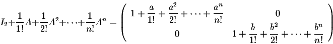 \begin{displaymath}I_2 + \frac{1}{1!}A + \frac{1}{2!}A^2 + \cdots + \frac{1}{n!}...
... \frac{b^2}{2!} + \cdots + \frac{b^n}{n!}\\
\end{array}\right)\end{displaymath}