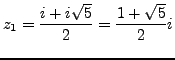 $\displaystyle z_1=\frac {i + i \sqrt{5}}{2}= \frac {1+ \sqrt{5}}{2} i$