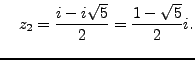 $\displaystyle \quad z_2=\frac {i - i \sqrt{5}}{2}= \frac {1- \sqrt{5}}{2} i.$
