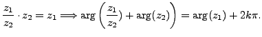$\displaystyle \frac {z_1}{z_2} \cdot z_2 = z_1 \Longrightarrow \operatorname{ar...
...orname{arg}\nolimits (z_2) \right)= \operatorname{arg}\nolimits (z_1)+ 2 k \pi.$