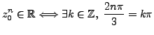 $\displaystyle z_0^n \in \mathbb{R} \Longleftrightarrow \exists k \in \mathbb{Z} , \; \frac {2n \pi}{3} = k \pi$