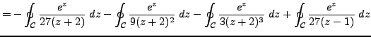 $\displaystyle = - \oint_{\mathcal{C}} \frac {e^z}{27(z+2)} \; dz - \oint_{\math...
...}} \frac {e^z}{3(z+2)^3} \; dz + \oint_{\mathcal{C}} \frac {e^z}{27(z-1)} \; dz$