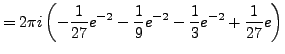 $\displaystyle = 2\pi i \left( - \frac {1}{27} e^{-2} - \frac 19 e^{-2} - \frac 13 e^{-2} + \frac {1}{27} e \right)$