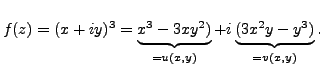 $\displaystyle f(z)=(x+iy)^3=\underbrace{x^3-3xy^2)}_{=u(x,y)}+i \underbrace{(3x^2y-y^3)}_{=v(x,y)}.$