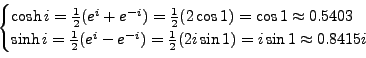 \begin{displaymath}\begin{cases}\cosh i = \frac 12 (e^{i}+e^{-i}) = \frac 12 ( 2...
...= \frac 12 (2i \sin 1 ) = i \sin 1 \approx 0.8415 i \end{cases}\end{displaymath}