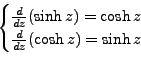 \begin{displaymath}\begin{cases}\frac{d}{dz} (\sinh z) = \cosh z \ \frac{d}{dz}
(\cosh z) = \sinh z \end{cases}\end{displaymath}