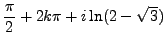 $\displaystyle \frac {\pi }{2} + 2k \pi + i \ln (2-\sqrt{3})$