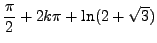 $\displaystyle \frac {\pi }{2} + 2k \pi + \ln (2+\sqrt{3})$