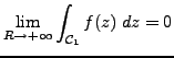 $\displaystyle \underset{R \rightarrow + \infty}{\lim} \int_{\mathcal{C}_1} f(z) \; dz = 0$