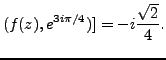 $\displaystyle (f(z),e^{3i \pi /4})] =-i \frac {\sqrt{2}}{4}.$
