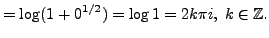 $\displaystyle =\log (1 +0^{1/2}) = \log 1 = 2k\pi i, \; k \in \mathbb{Z}.$