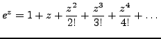 $\displaystyle e^z=1+z+\frac {z^2}{2!}+\frac {z^3}{3!}+\frac {z^4}{4!} + \dots$