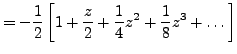 $\displaystyle = -\frac 12 \left[ 1 + \frac z2 + \frac 14 z^2 + \frac 18 z^3 + \dots \right]$