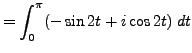 $\displaystyle = \int_0^{\pi} ( - \sin 2t +i \cos 2t) \; dt$