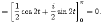 $\displaystyle = \left[ \frac 12 \cos 2t + \frac i2 \sin 2t \right]_0^{\pi} = 0.$