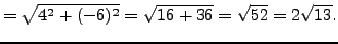 $\displaystyle = \sqrt{4^2+(-6)^2}=\sqrt{16+36}=\sqrt{52}=2\sqrt{13}.$