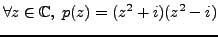 $\displaystyle \forall z \in \mathbb{C}, \; p(z)= (z^2+i)(z^2-i)$