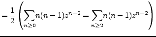 $\displaystyle = \frac 12 \left( \underset{n \geq 0}{\sum} n(n-1)z^{n-2} = \underset{n \geq 2}{\sum} n(n-1)z^{n-2} \right)$