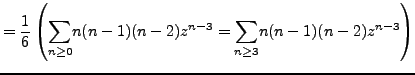 $\displaystyle = \frac 16 \left( \underset{n \geq 0}{\sum} n(n-1)(n-2)z^{n-3} = \underset{n \geq 3}{\sum} n(n-1)(n-2)z^{n-3} \right)$