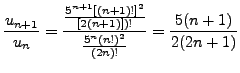 $\displaystyle \frac {u_{n+1}}{u_n}= \frac { \frac{5^{n+1} [(n+1)!]^2}{[2(n+1)])!}}{ \frac{5^n (n!)^2}{(2n)!}} =\frac {5 (n+1)}{2(2n+1)}$