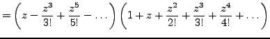 $\displaystyle = \left( z - \frac {z^3}{3!} + \frac {z^5}{5!} - \dots \right) \left( 1 + z + \frac {z^2}{2!} + \frac {z^3}{3!} + \frac {z^4}{4!} + \dots \right)$