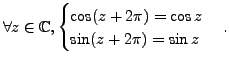$ \forall z \in \mathbb{C}, \begin{cases}\cos (z + 2 \pi) = \cos
z \ \sin (z + 2 \pi) = \sin z \end{cases}.$
